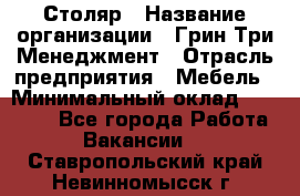 Столяр › Название организации ­ Грин Три Менеджмент › Отрасль предприятия ­ Мебель › Минимальный оклад ­ 60 000 - Все города Работа » Вакансии   . Ставропольский край,Невинномысск г.